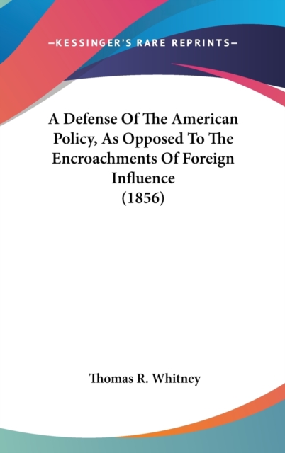 A Defense Of The American Policy, As Opposed To The Encroachments Of Foreign Influence (1856),  Book