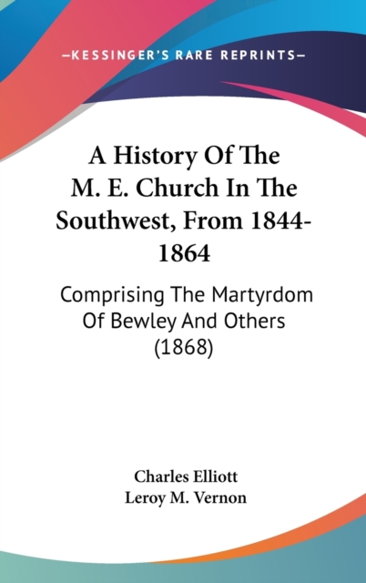 A History Of The M. E. Church In The Southwest, From 1844-1864: Comprising The Martyrdom Of Bewley And Others (1868), Hardback Book