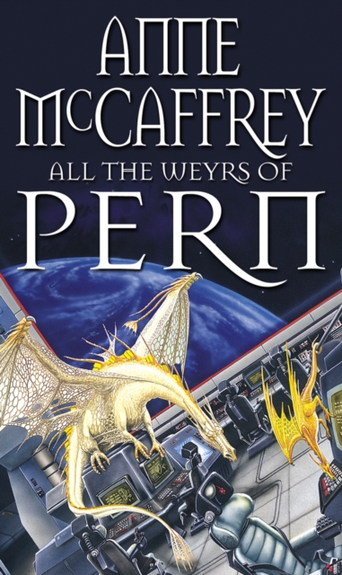 All The Weyrs Of Pern : (Dragonriders of Pern: 11): this is where it all began and could be where it all ends… from one of the most influential SFF writers of all time, Paperback / softback Book