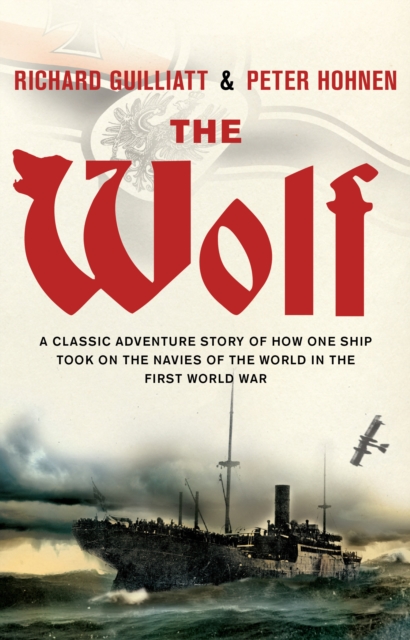The Wolf : A classic adventure story of how one ship took on the navies of the world in the First World War, Paperback / softback Book