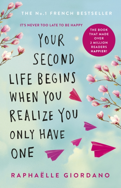 Your Second Life Begins When You Realize You Only Have One : The novel that has made over 2 million readers happier, Paperback / softback Book
