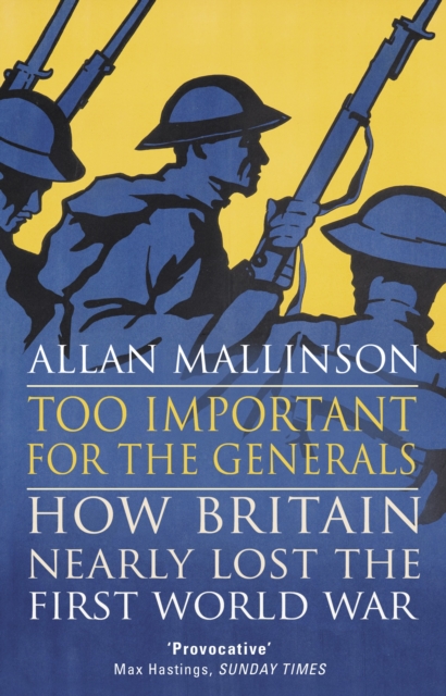 Too Important for the Generals : Losing and Winning the First World War, Paperback / softback Book