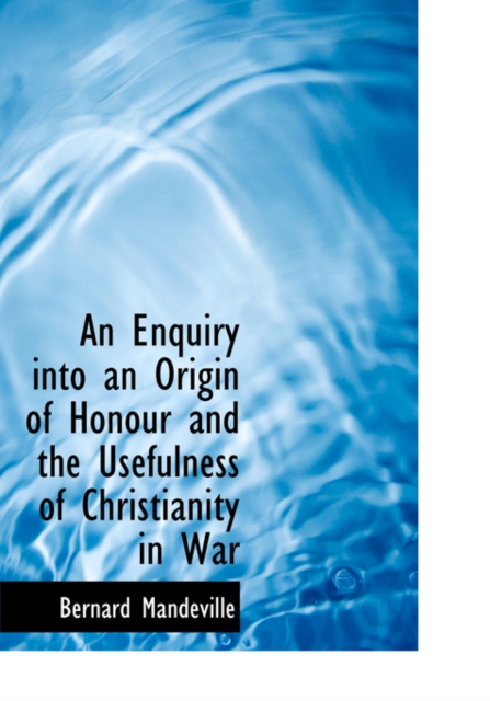 An Enquiry Into an Origin of Honour and the Usefulness of Christianity in War, Hardback Book