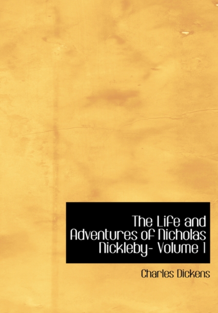 The Life and Adventures of Nicholas Nickleby- Volume 1, Hardback Book