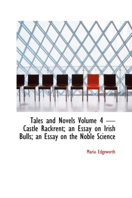 Tales and Novels Volume 4 - Castle Rackrent; An Essay on Irish Bulls; An Essay on the Noble Science, Hardback Book