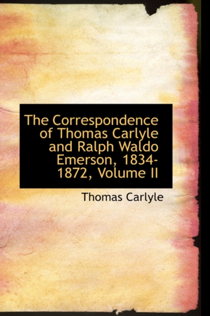 The Correspondence of Thomas Carlyle and Ralph Waldo Emerson, 1834-1872, Volume II, Hardback Book