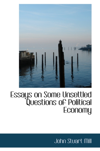 Essays on Some Unsettled Questions of Political Economy, Hardback Book