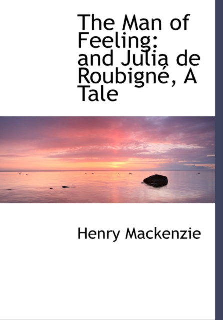 The Man of Feeling : And Julia de Roubignac, a Tale (Large Print Edition), Hardback Book
