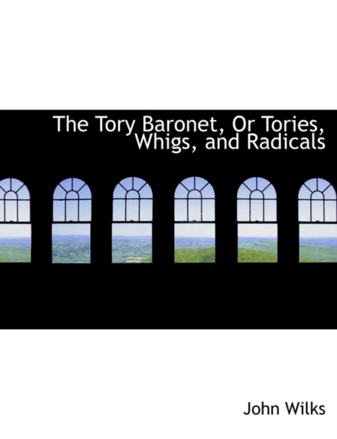 The Tory Baronet, or Tories, Whigs, and Radicals, Hardback Book