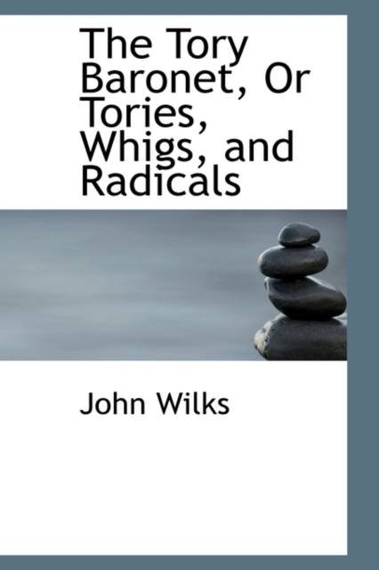 The Tory Baronet, or Tories, Whigs, and Radicals, Paperback / softback Book