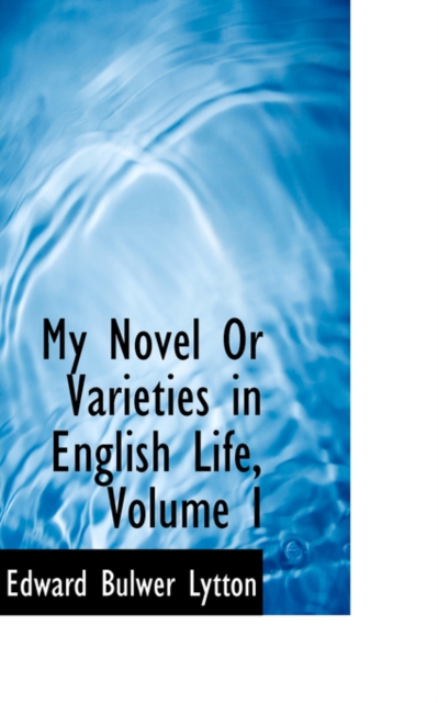 My Novel or Varieties in English Life, Volume I, Hardback Book
