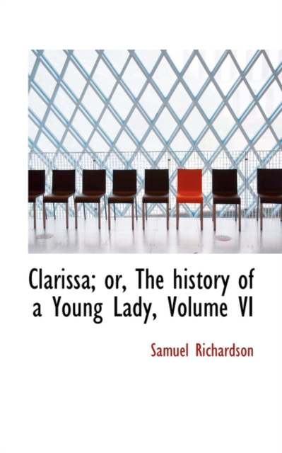 Clarissa; Or, the History of a Young Lady, Volume VI, Paperback / softback Book