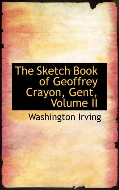 The Sketch Book of Geoffrey Crayon, Gent, Volume II, Paperback / softback Book
