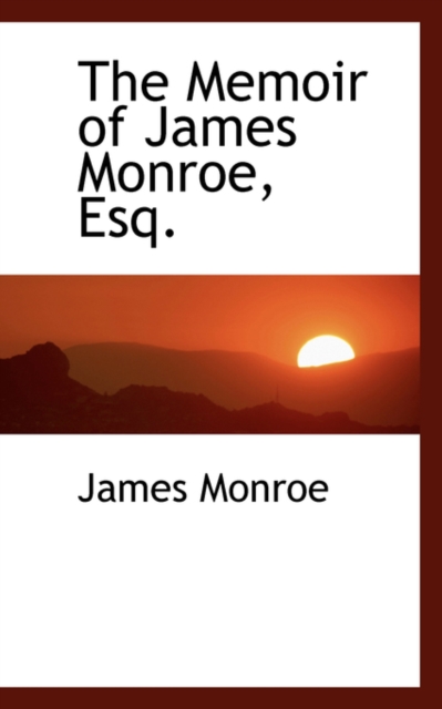 The Memoir of James Monroe, Esq., Paperback / softback Book