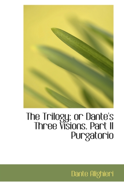 The Trilogy; Or Dante's Three Visions. Part II Purgatorio, Paperback / softback Book