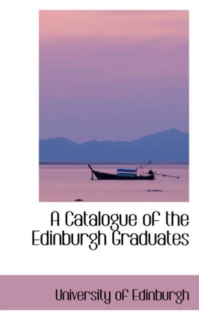 A Catalogue of the Edinburgh Graduates, Paperback / softback Book