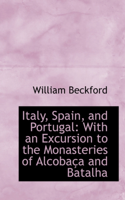 Italy, Spain, and Portugal : With an Excursion to the Monasteries of Alcobaca and Batalha, Paperback / softback Book