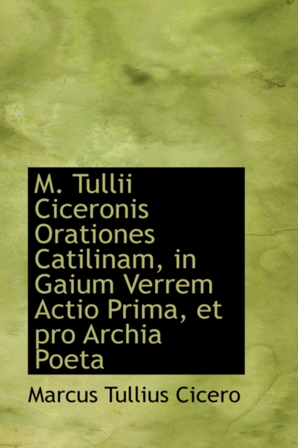 M. Tullii Ciceronis Orationes Catilinam, in Gaium Verrem Actio Prima, Et Pro Archia Poeta, Hardback Book