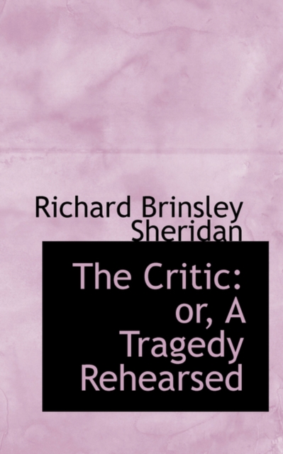 The Critic : Or, a Tragedy Rehearsed, Paperback / softback Book