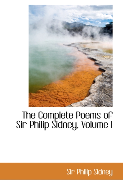The Complete Poems of Sir Philip Sidney, Volume I, Hardback Book