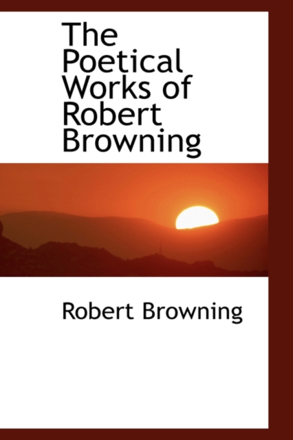 The Poetical Works of Robert Browning, Hardback Book