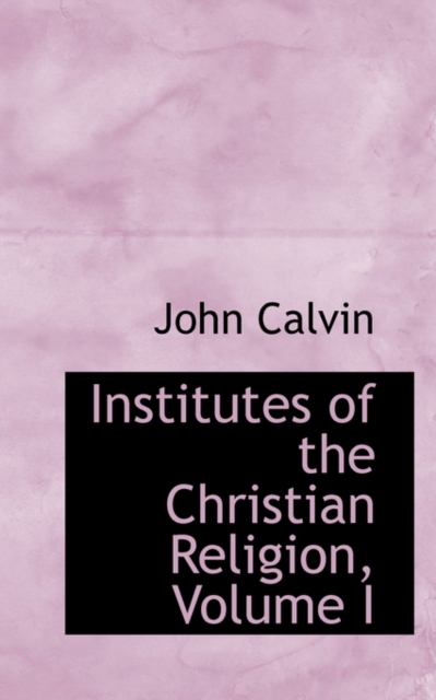 Institutes of the Christian Religion, Volume I, Paperback / softback Book