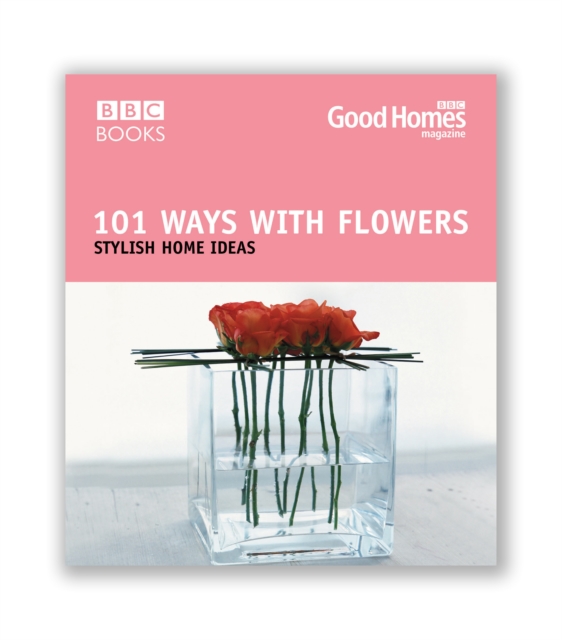 Good Homes 101 Ways With Flowers, Paperback / softback Book
