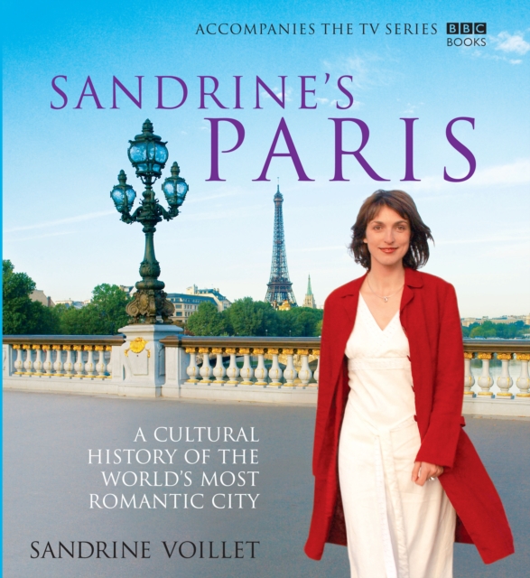 Sandrine's Paris : A Cultural History of the World's Most Romantic City, Hardback Book