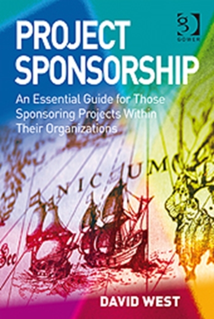 Project Sponsorship : An Essential Guide for Those Sponsoring Projects Within Their Organizations, Paperback / softback Book