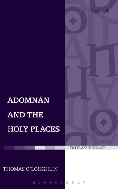 Adomnan and the Holy Places : The Perceptions of an Insular Monk on the Locations of the Biblical Drama, Hardback Book