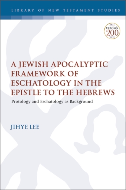 A Jewish Apocalyptic Framework of Eschatology in the Epistle to the Hebrews : Protology and Eschatology as Background, Paperback / softback Book