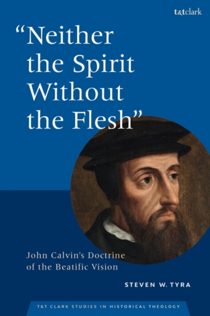 "Neither the Spirit without the Flesh" : John Calvin's Doctrine of the Beatific Vision, Hardback Book