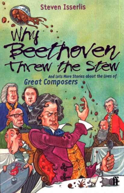 Why Beethoven Threw the Stew : And Lots More Stories About the Lives of Great Composers, Paperback / softback Book