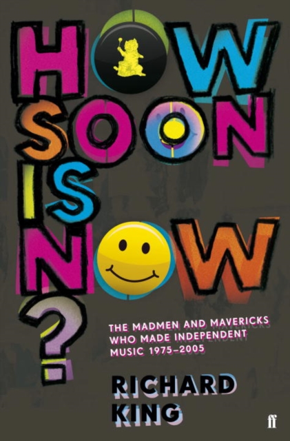 How Soon is Now? : The Madmen and Mavericks who made Independent Music 1975-2005, Paperback / softback Book
