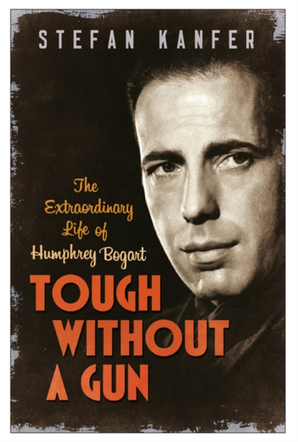 Tough Without a Gun : The Extraordinary Life of Humphrey Bogart, Paperback / softback Book
