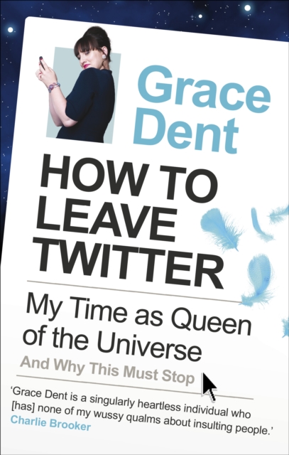 How to Leave Twitter : My Time as Queen of the Universe and Why This Must Stop, Paperback / softback Book