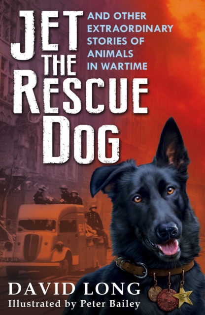 Jet the Rescue Dog : ... and Other Extraordinary Stories of Animals in Wartime, EPUB eBook