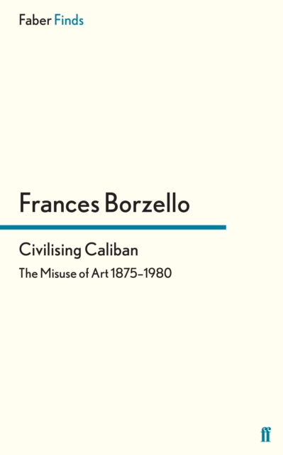 Civilising Caliban : The Misuse of Art 1875-1980, Paperback / softback Book