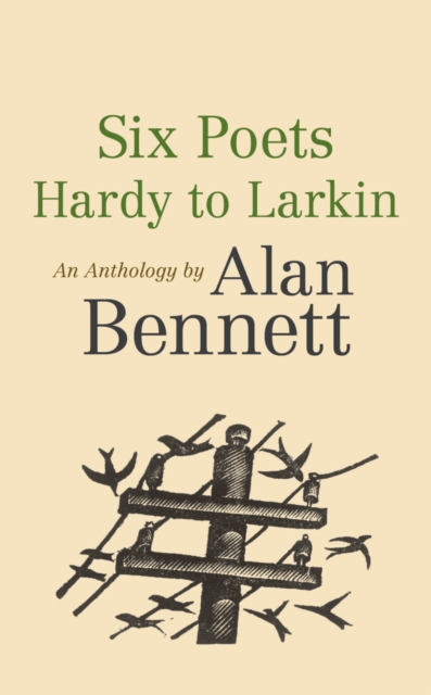 Six Poets: Hardy to Larkin : An Anthology by Alan Bennett, EPUB eBook