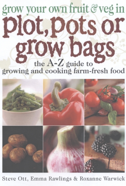 Grow Your Own Fruit and Veg in Plot, Pots or Growbags : The A-Z Guide to Growing and Cooking Farm-fresh Food, Paperback / softback Book