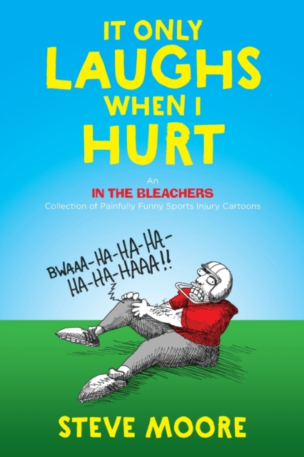 It Only Laughs When I Hurt : An in the Bleachers Collection of Painfully Funny Sports Injury Cartoons, Paperback / softback Book