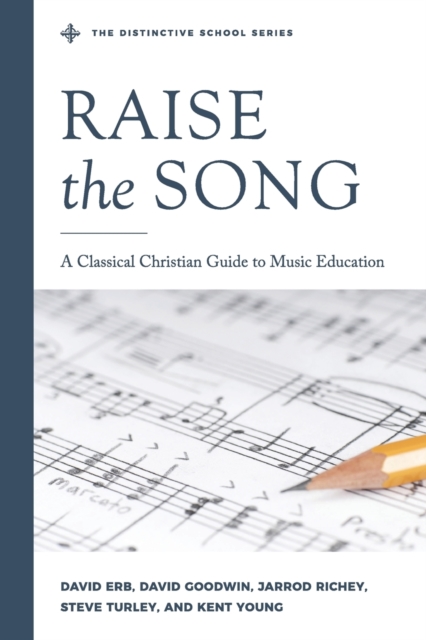 Raise the Song : A Classical Christian Guide to Music Education, Paperback / softback Book