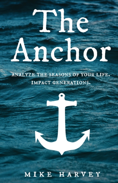The Anchor : Analyze the seasons of your life. Impact generations., Paperback / softback Book