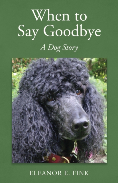 When to Say Goodbye-A Dog Story, Paperback / softback Book