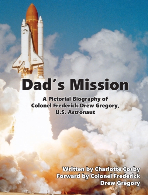 Dad's Mission : A Pictorial Biography of Colonel Frederick Drew Gregory, U.S. Astronaut, Hardback Book