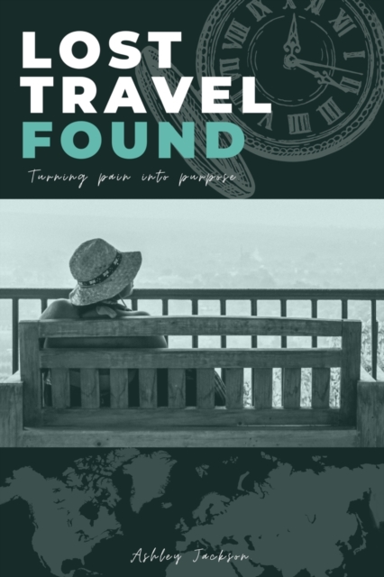 Lost Travel Found : Turning Pain into Purpose, Paperback / softback Book