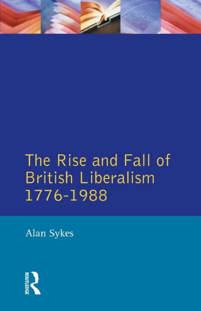 The Rise and Fall of British Liberalism : 1776-1988, Paperback / softback Book