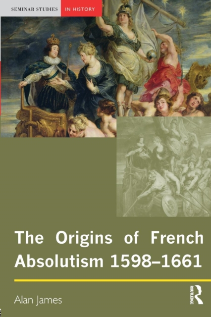 The Origins of French Absolutism, 1598-1661, Paperback / softback Book
