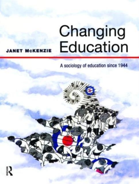 Changing Education : A Sociology of Education Since 1944, Paperback / softback Book