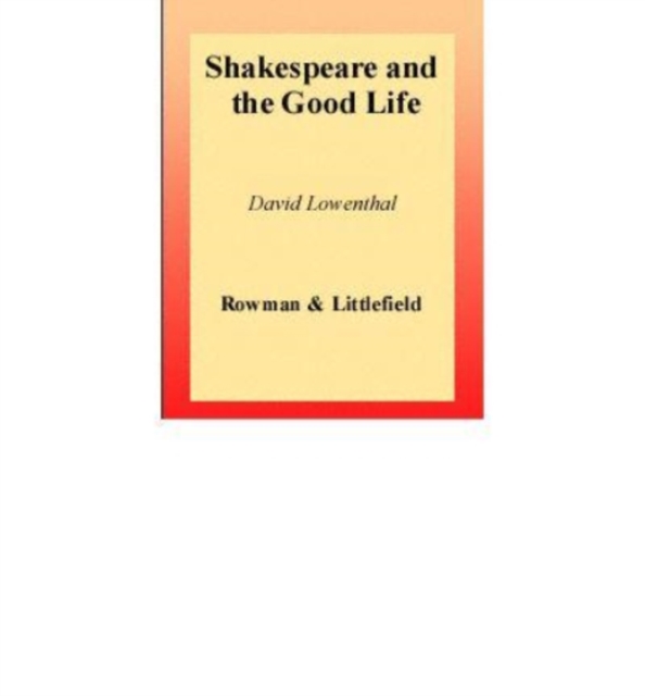 Shakespeare and the Good Life : Ethics and Politics in Dramatic Form, Book Book